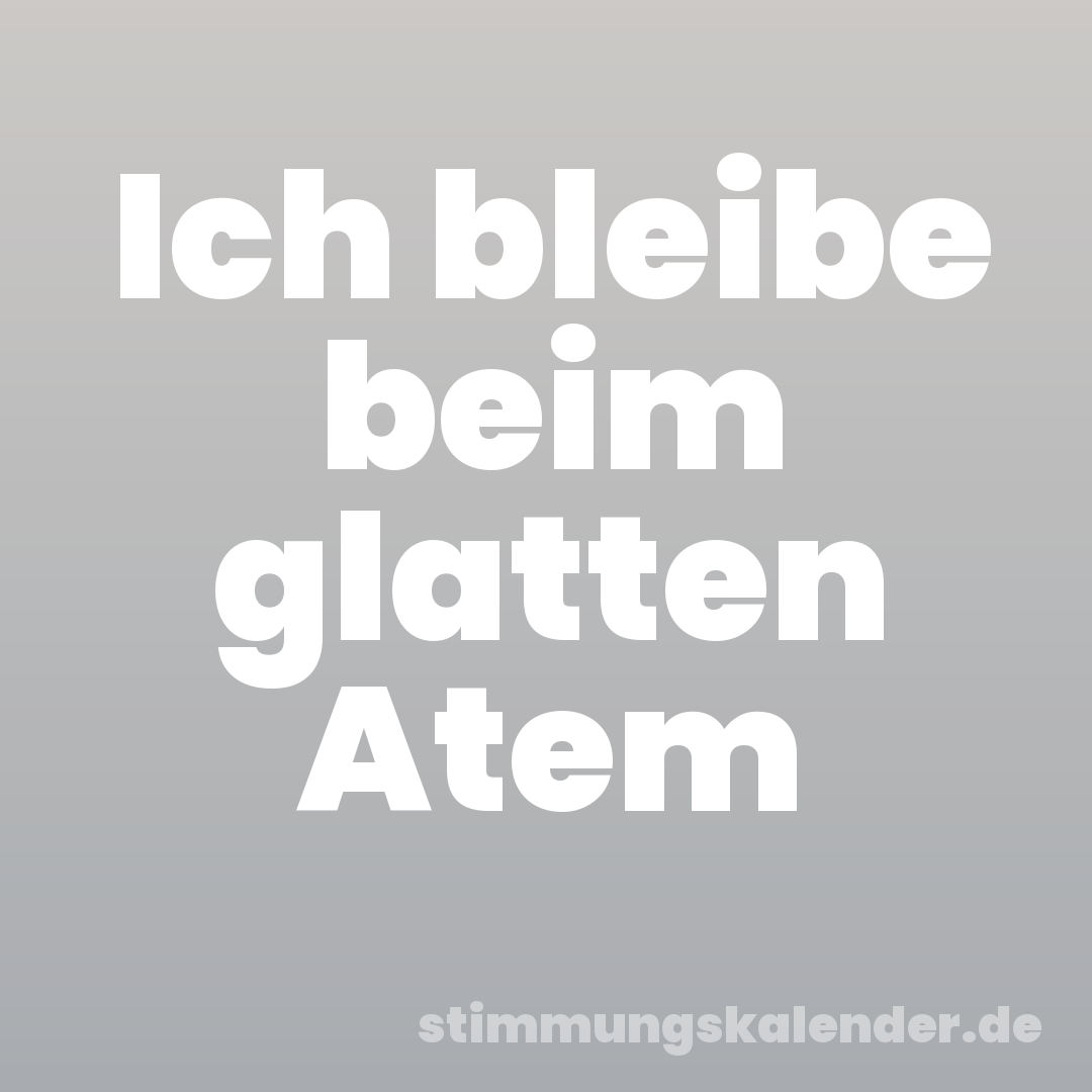 Ich bleibe beim glatten Atem