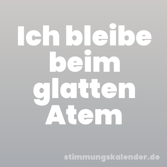 Ich bleibe beim glatten Atem