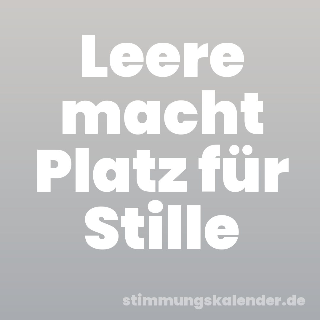 Leere macht Platz für Stille