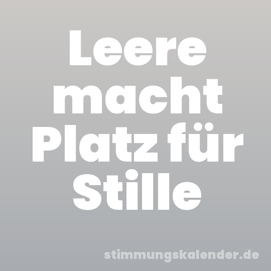 Leere macht Platz für Stille
