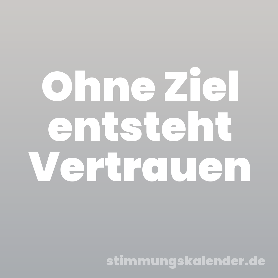 Ohne Ziel entsteht Vertrauen