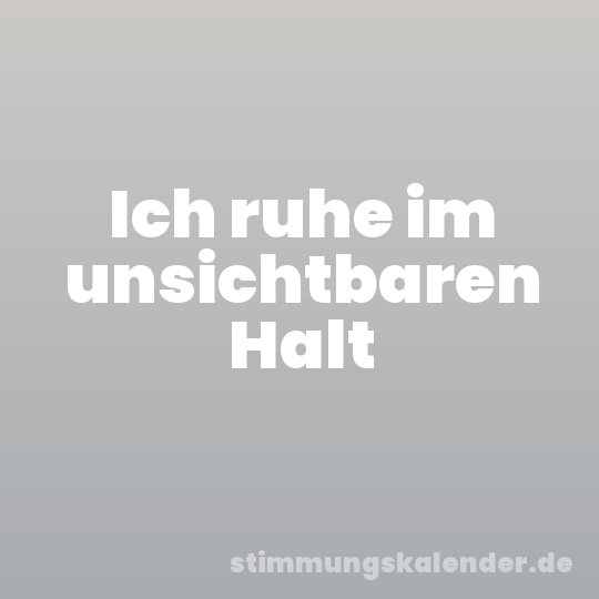 Ich ruhe im unsichtbaren Halt