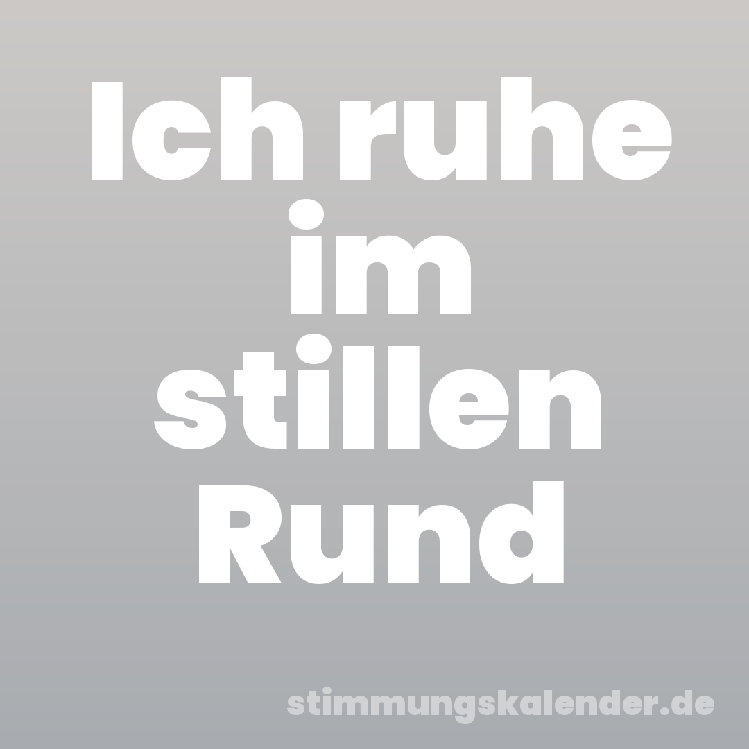 Ich ruhe im stillen Rund
