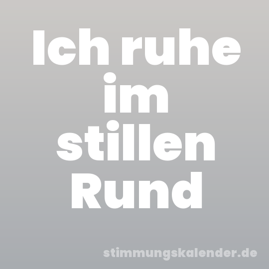 Ich ruhe im stillen Rund