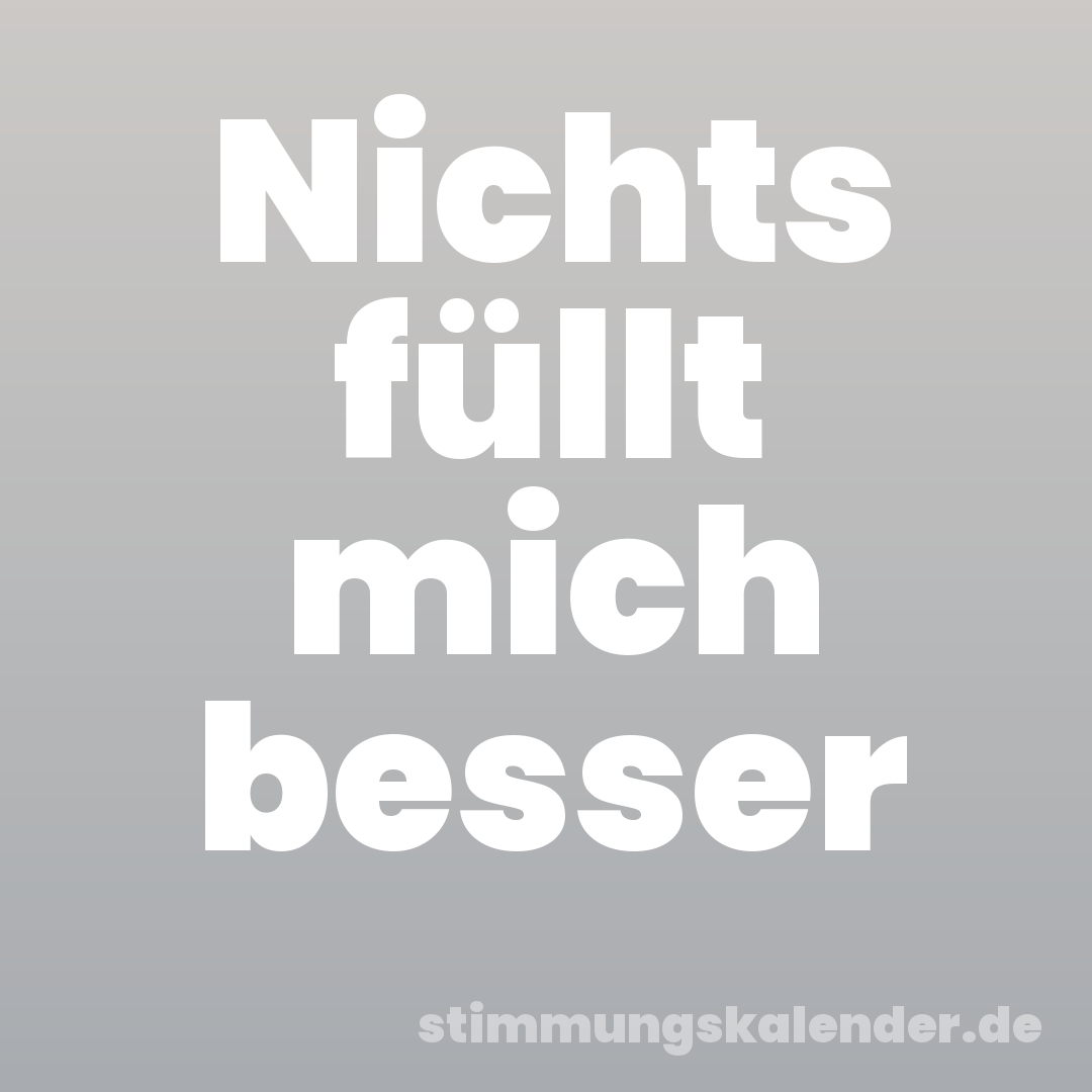 Nichts füllt mich besser