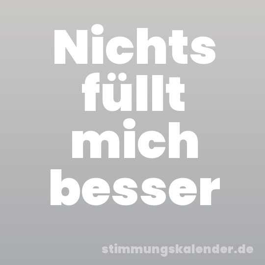 Nichts füllt mich besser