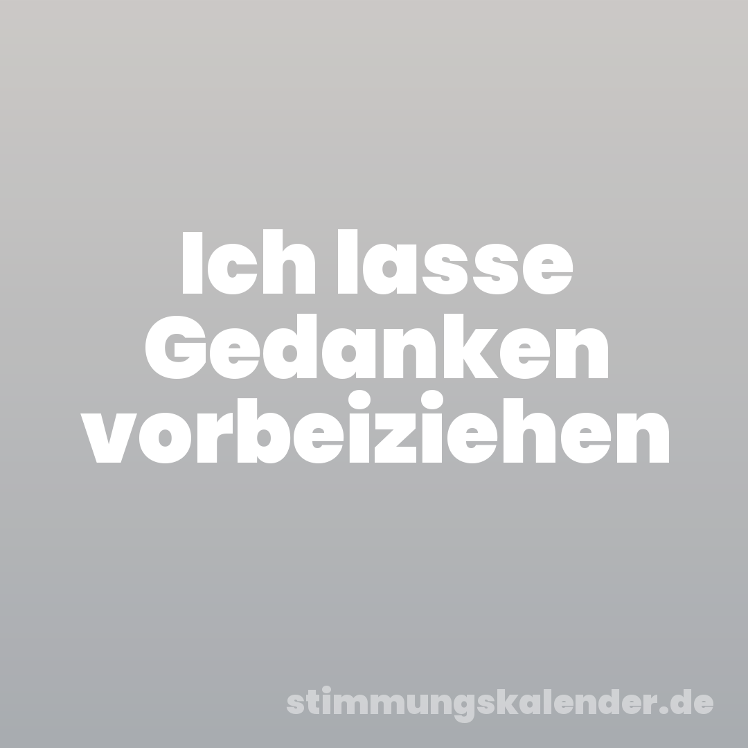 Ich lasse Gedanken vorbeiziehen