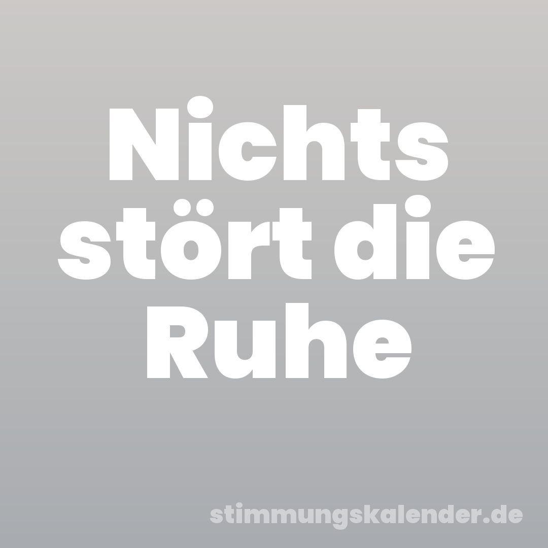 Nichts stört die Ruhe