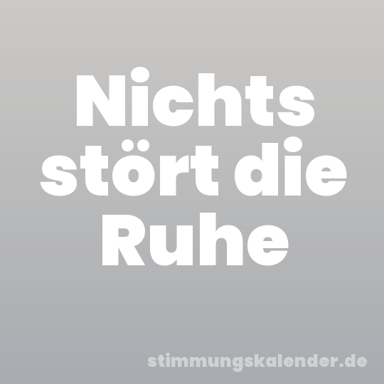 Nichts stört die Ruhe