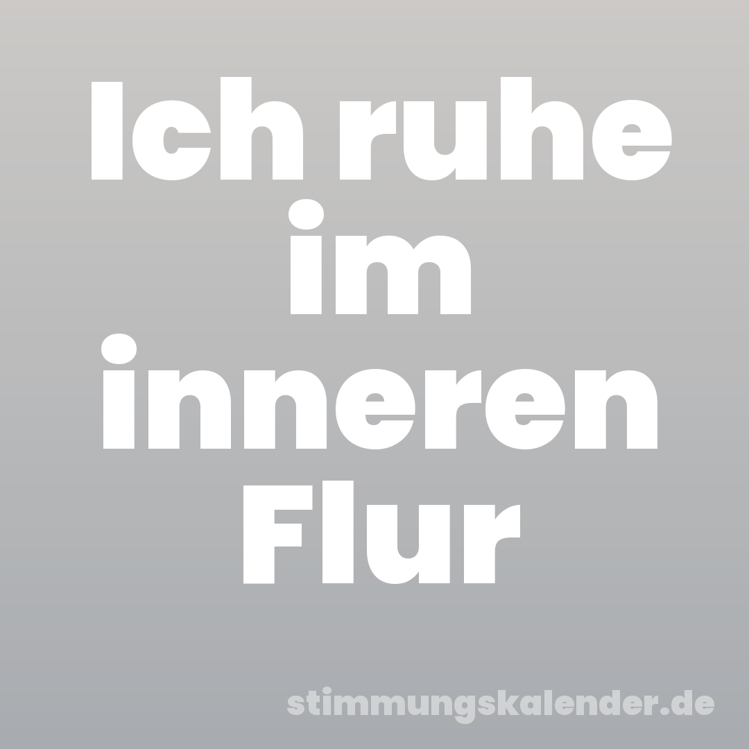 Ich ruhe im inneren Flur