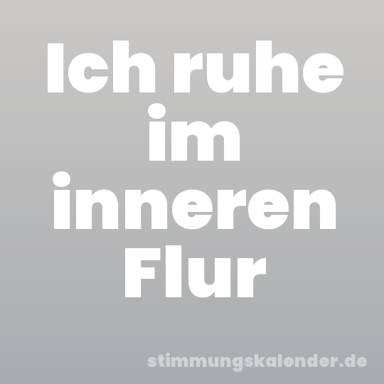 Ich ruhe im inneren Flur