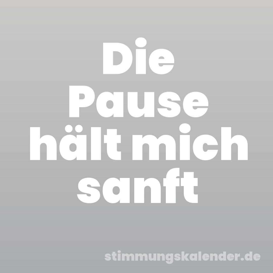 Die Pause hält mich sanft