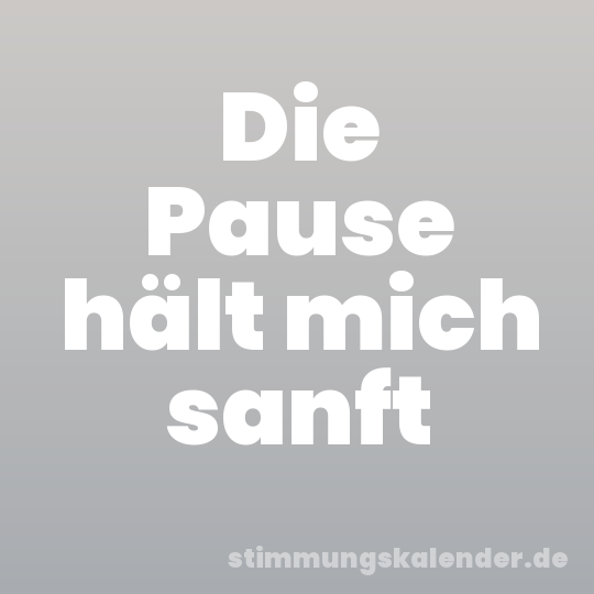 Die Pause hält mich sanft