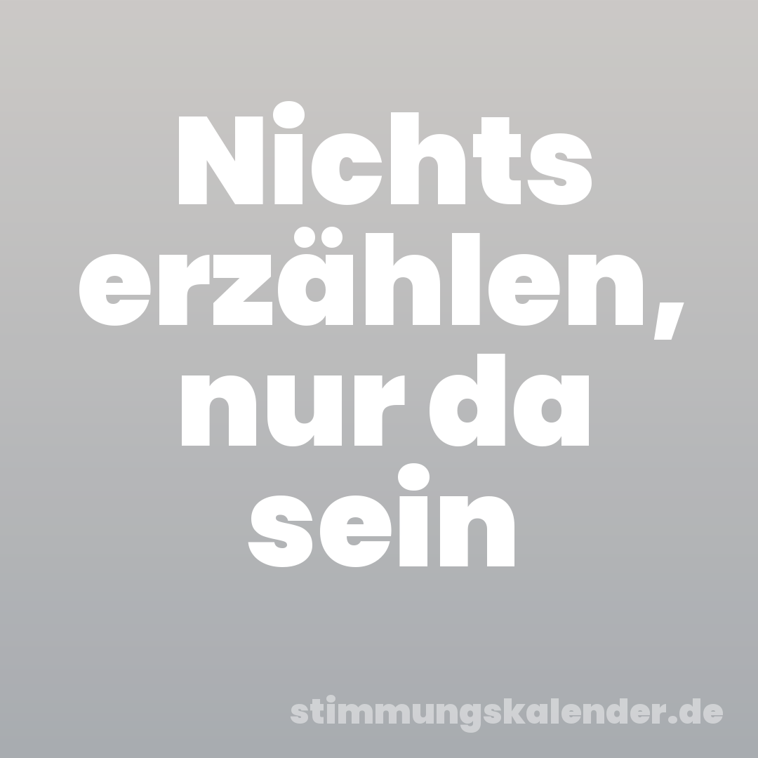 Nichts erzählen, nur da sein