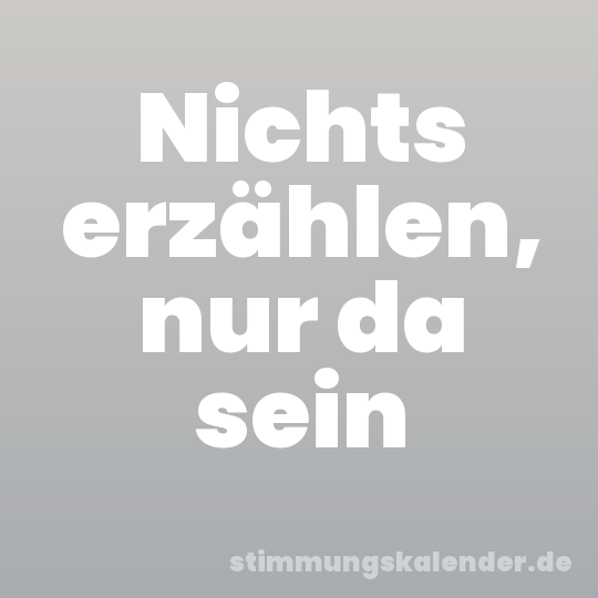Nichts erzählen, nur da sein