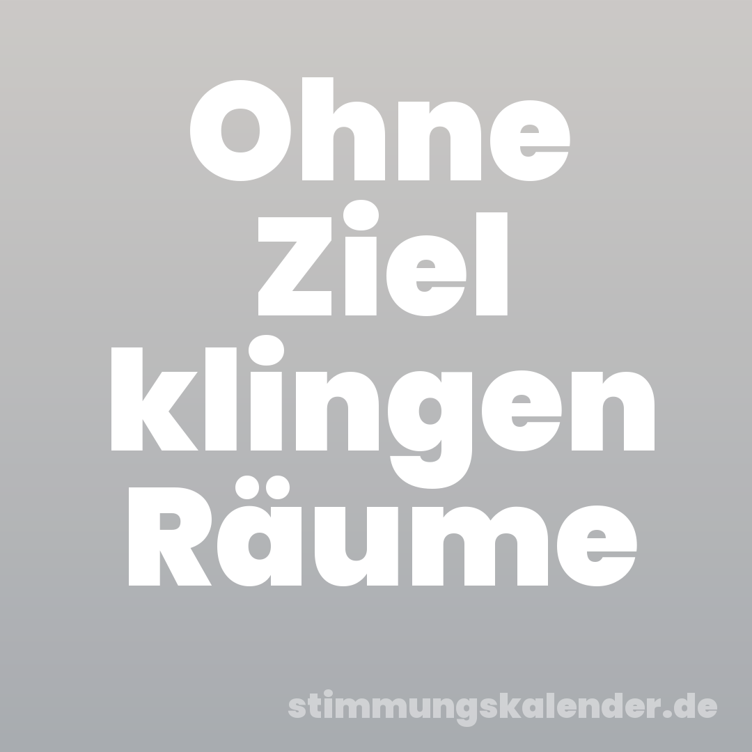Ohne Ziel klingen Räume