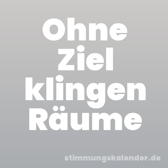 Ohne Ziel klingen Räume