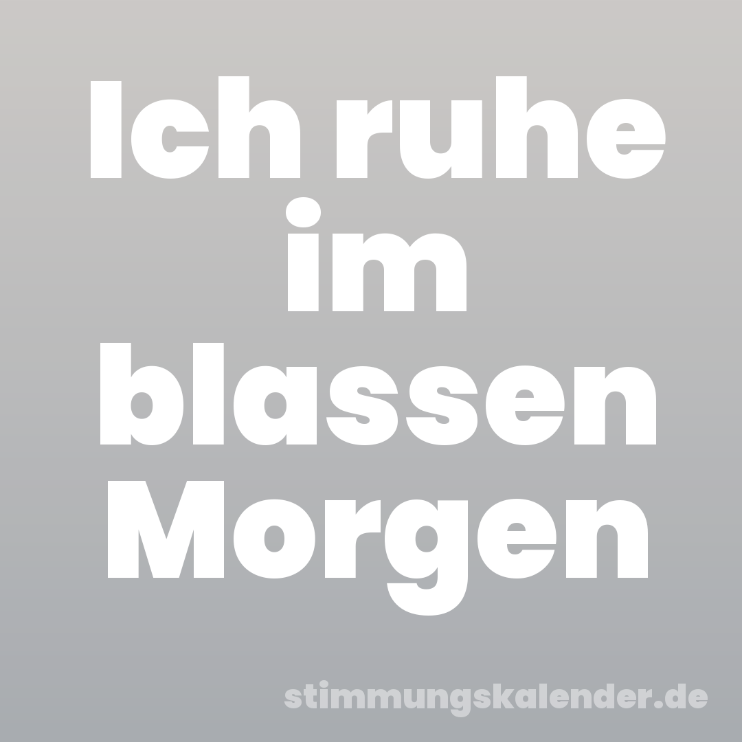 Ich ruhe im blassen Morgen