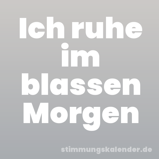 Ich ruhe im blassen Morgen