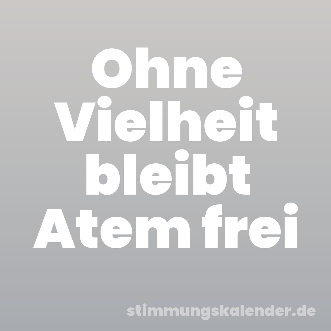 Ohne Vielheit bleibt Atem frei