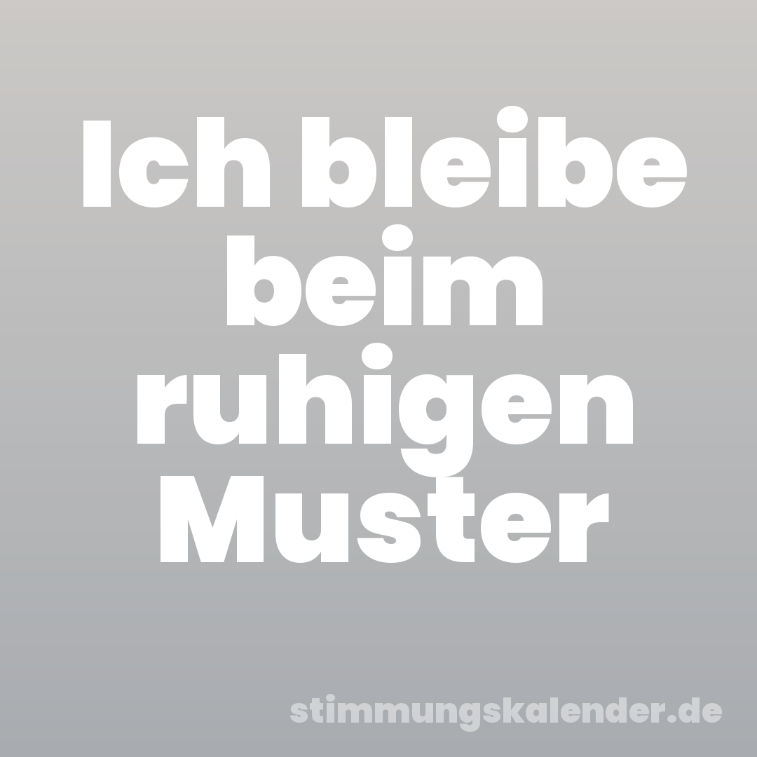 Ich bleibe beim ruhigen Muster