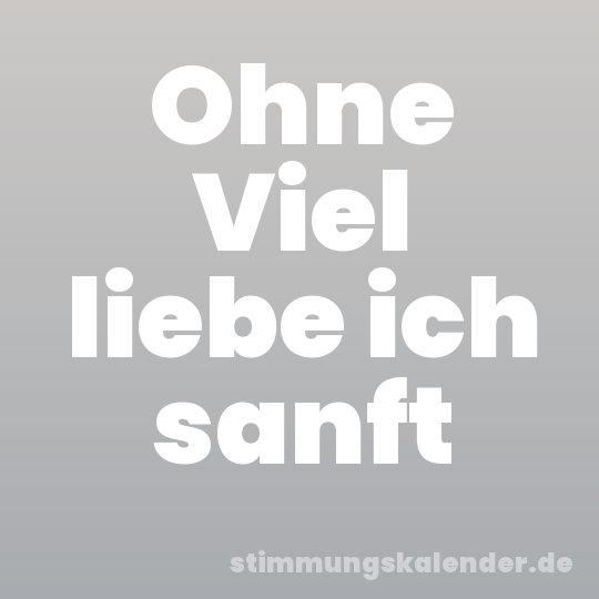Ohne Viel liebe ich sanft