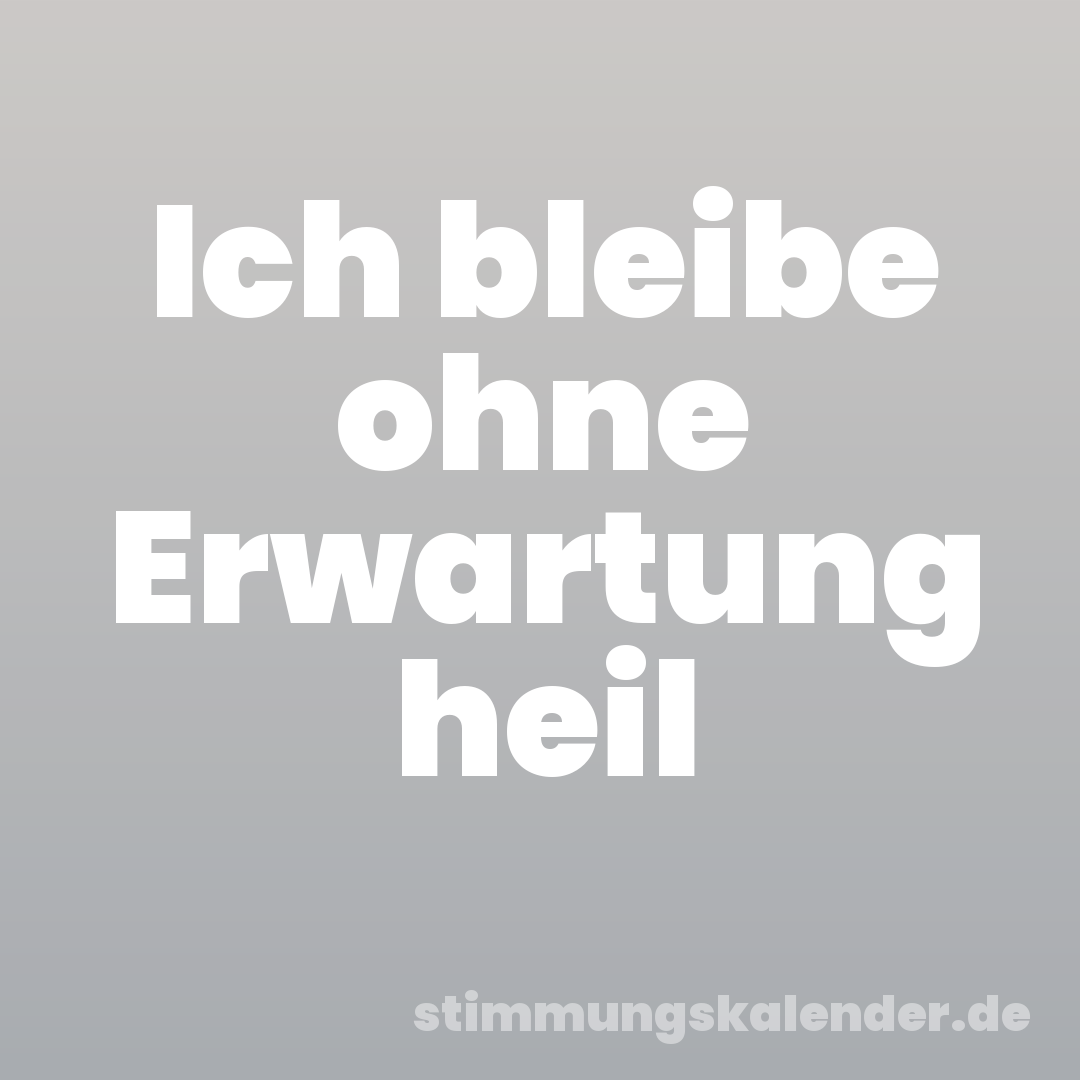 Ich bleibe ohne Erwartung heil