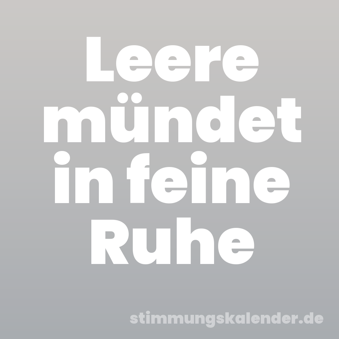 Leere mündet in feine Ruhe