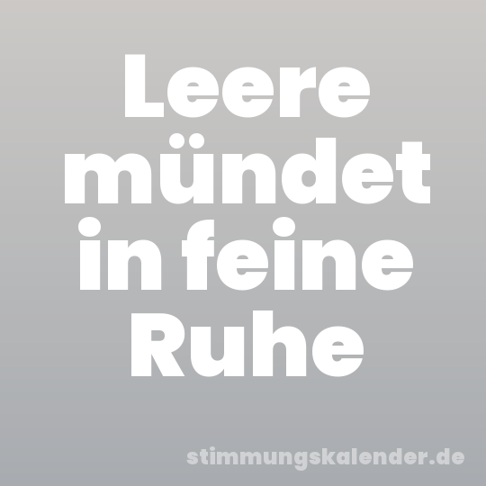 Leere mündet in feine Ruhe