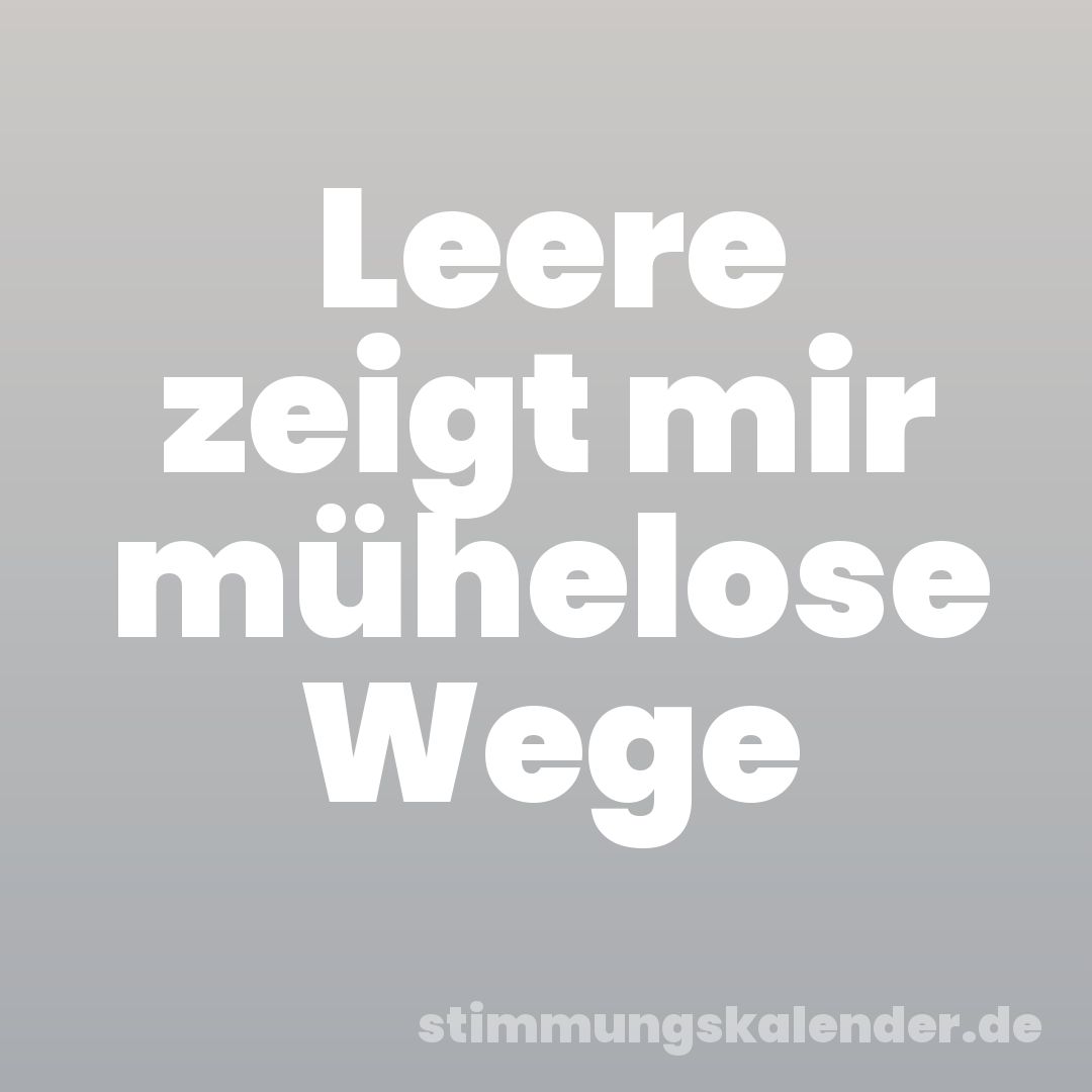 Leere zeigt mir mühelose Wege