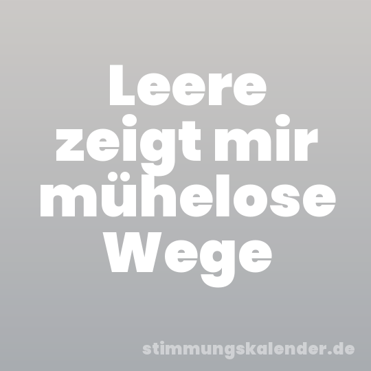 Leere zeigt mir mühelose Wege