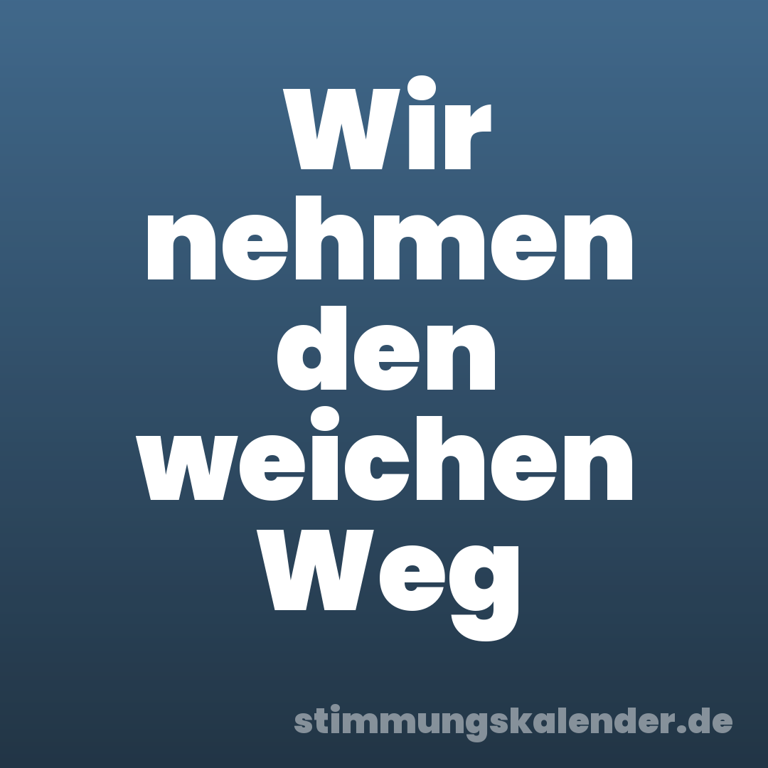 Wir nehmen den weichen Weg