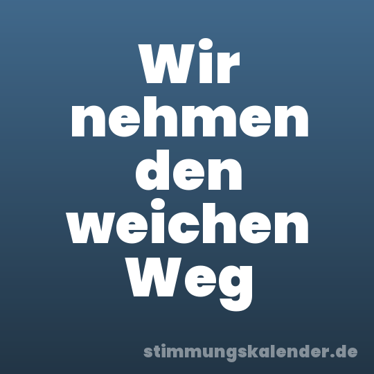Wir nehmen den weichen Weg