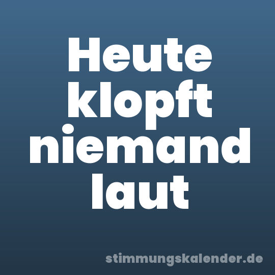 Heute klopft niemand laut