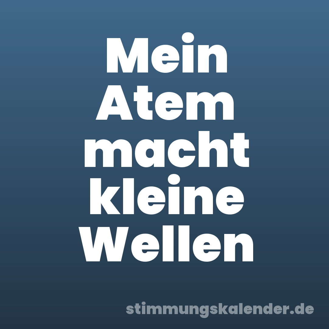 Mein Atem macht kleine Wellen