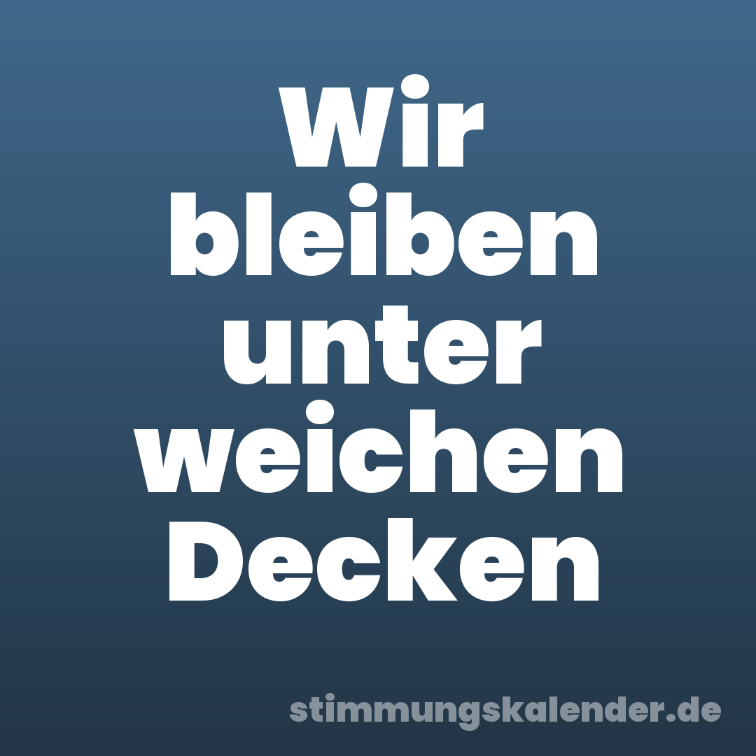 Wir bleiben unter weichen Decken