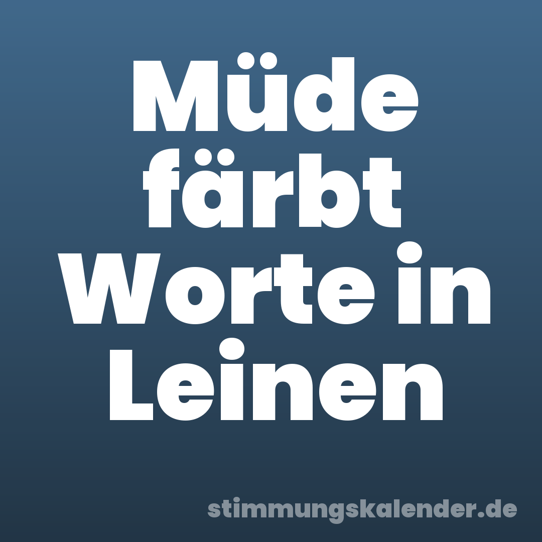 Müde färbt Worte in Leinen