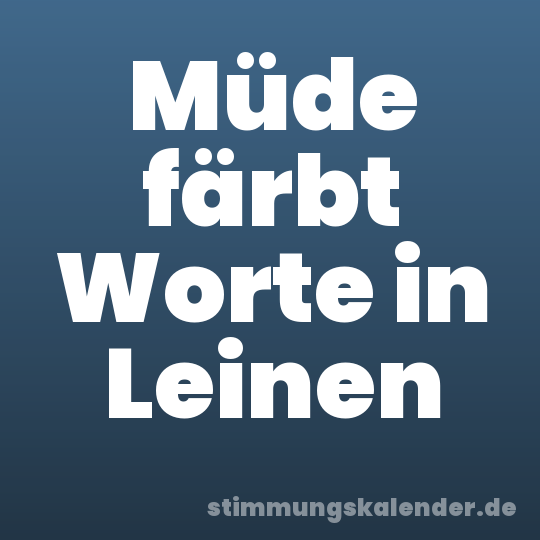 Müde färbt Worte in Leinen