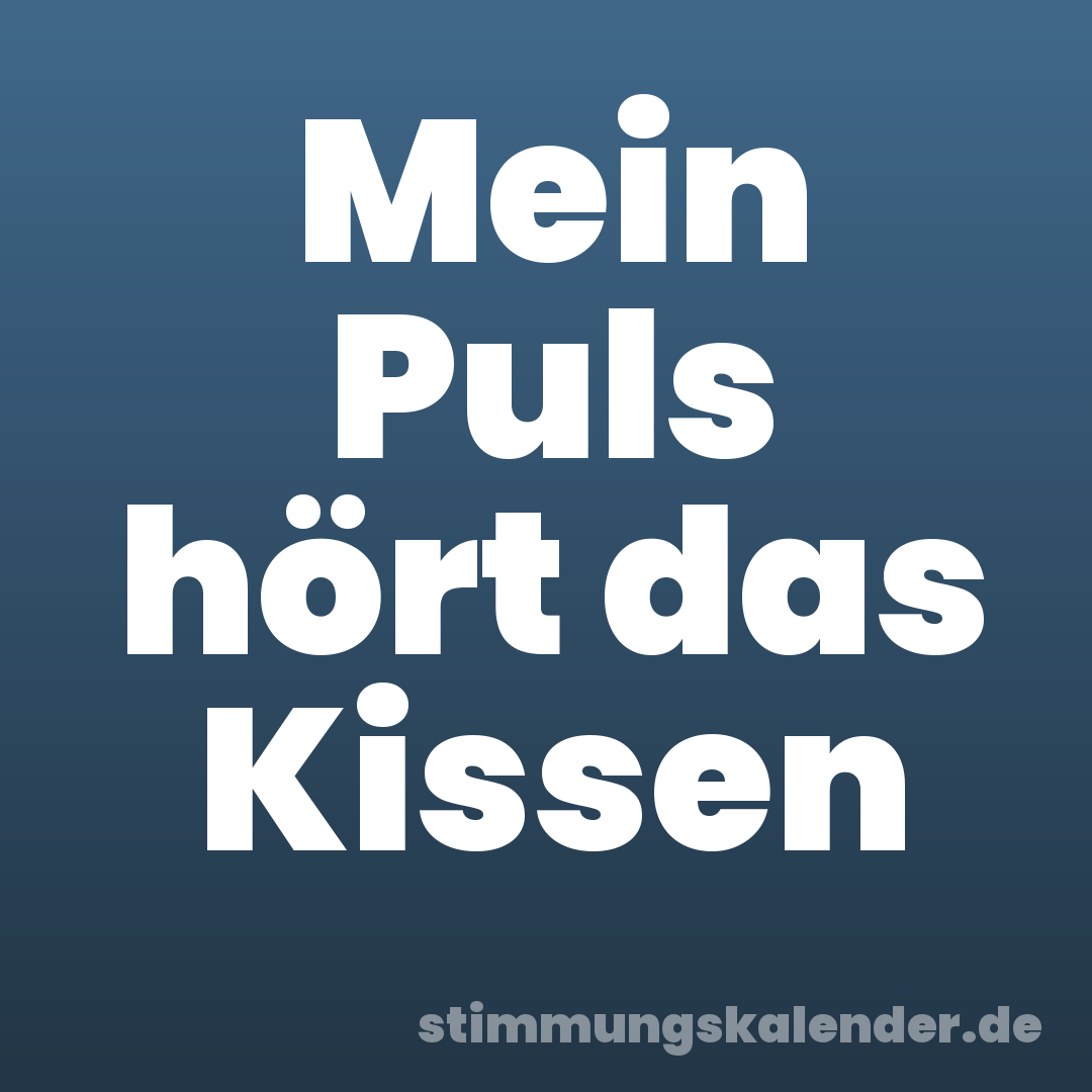 Mein Puls hört das Kissen