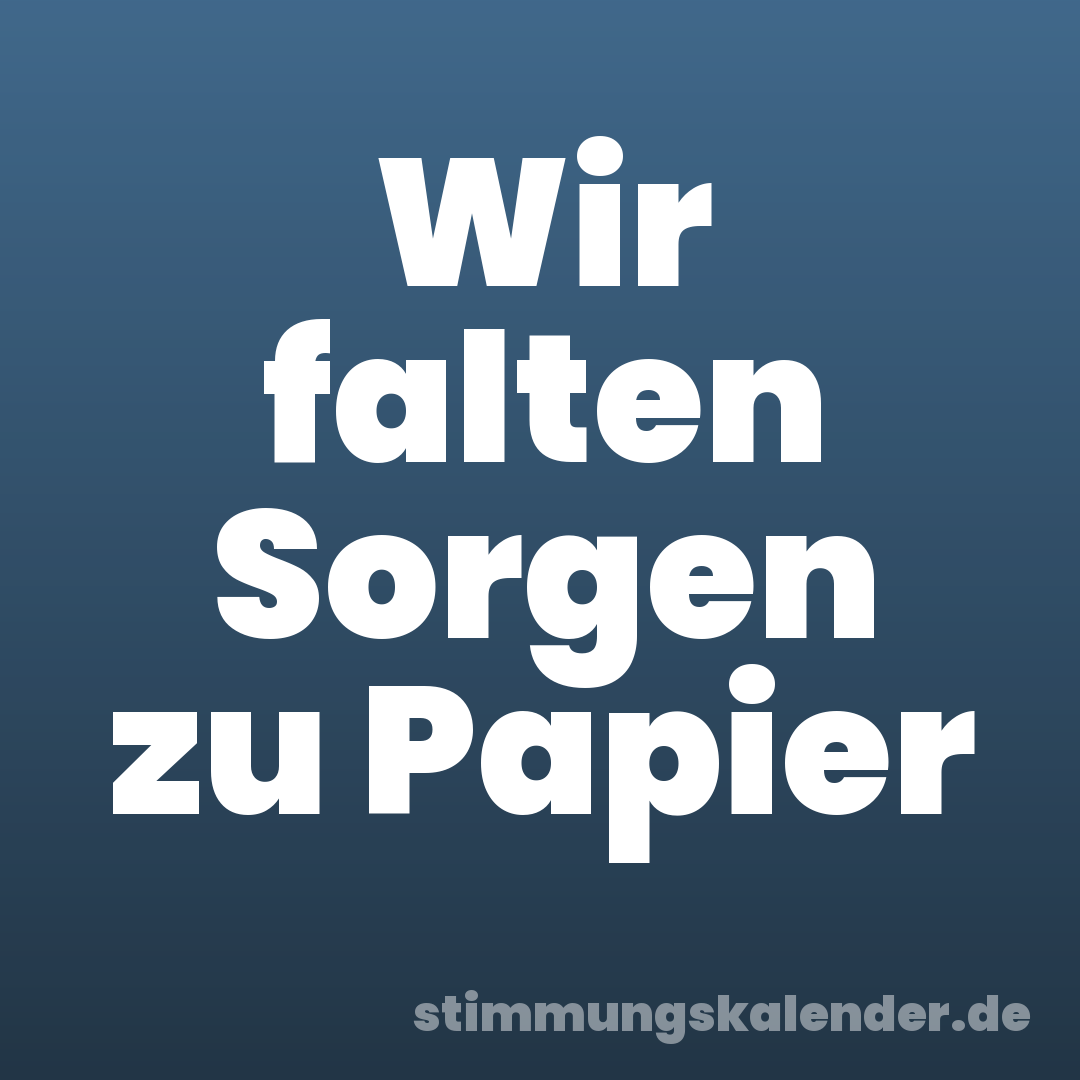 Wir falten Sorgen zu Papier