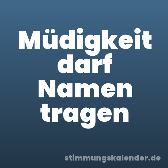Müdigkeit darf Namen tragen