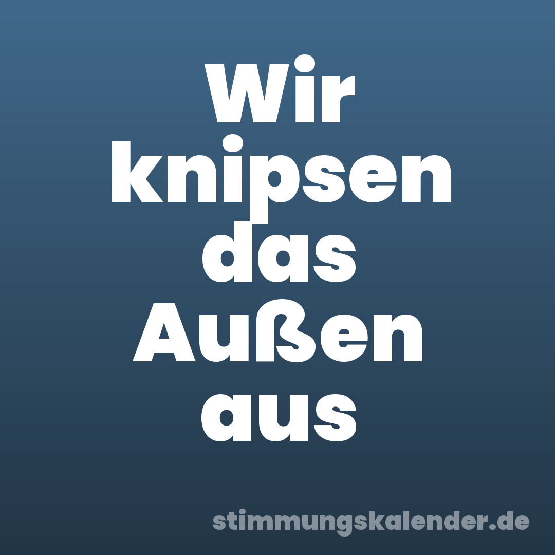 Wir knipsen das Außen aus