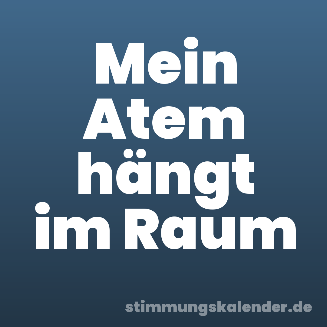 Mein Atem hängt im Raum