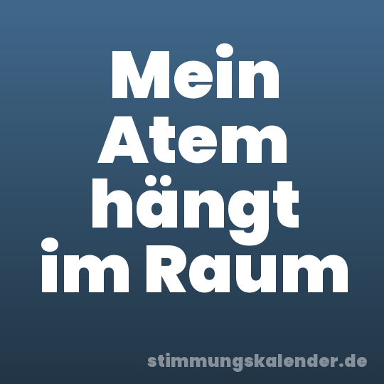 Mein Atem hängt im Raum