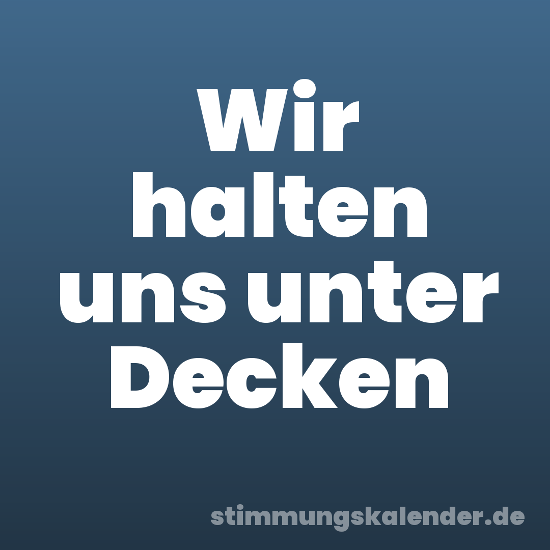Wir halten uns unter Decken