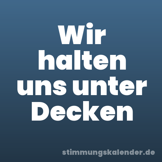 Wir halten uns unter Decken