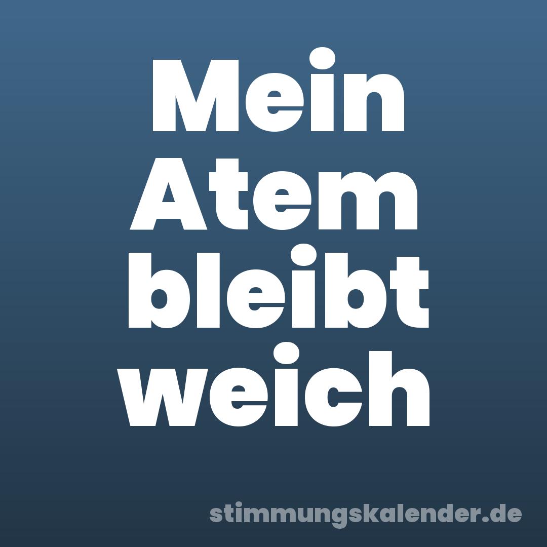 Mein Atem bleibt weich
