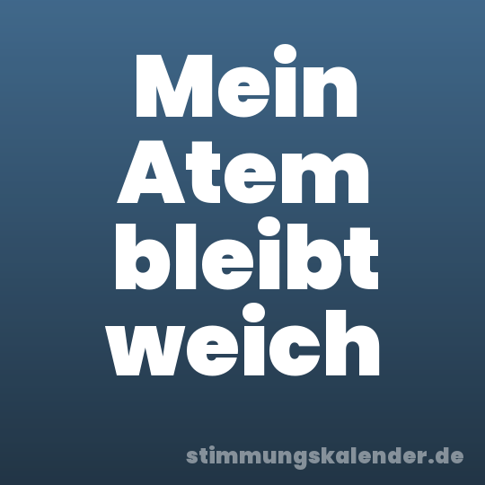 Mein Atem bleibt weich
