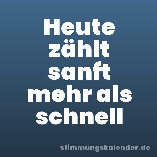 Heute zählt sanft mehr als schnell