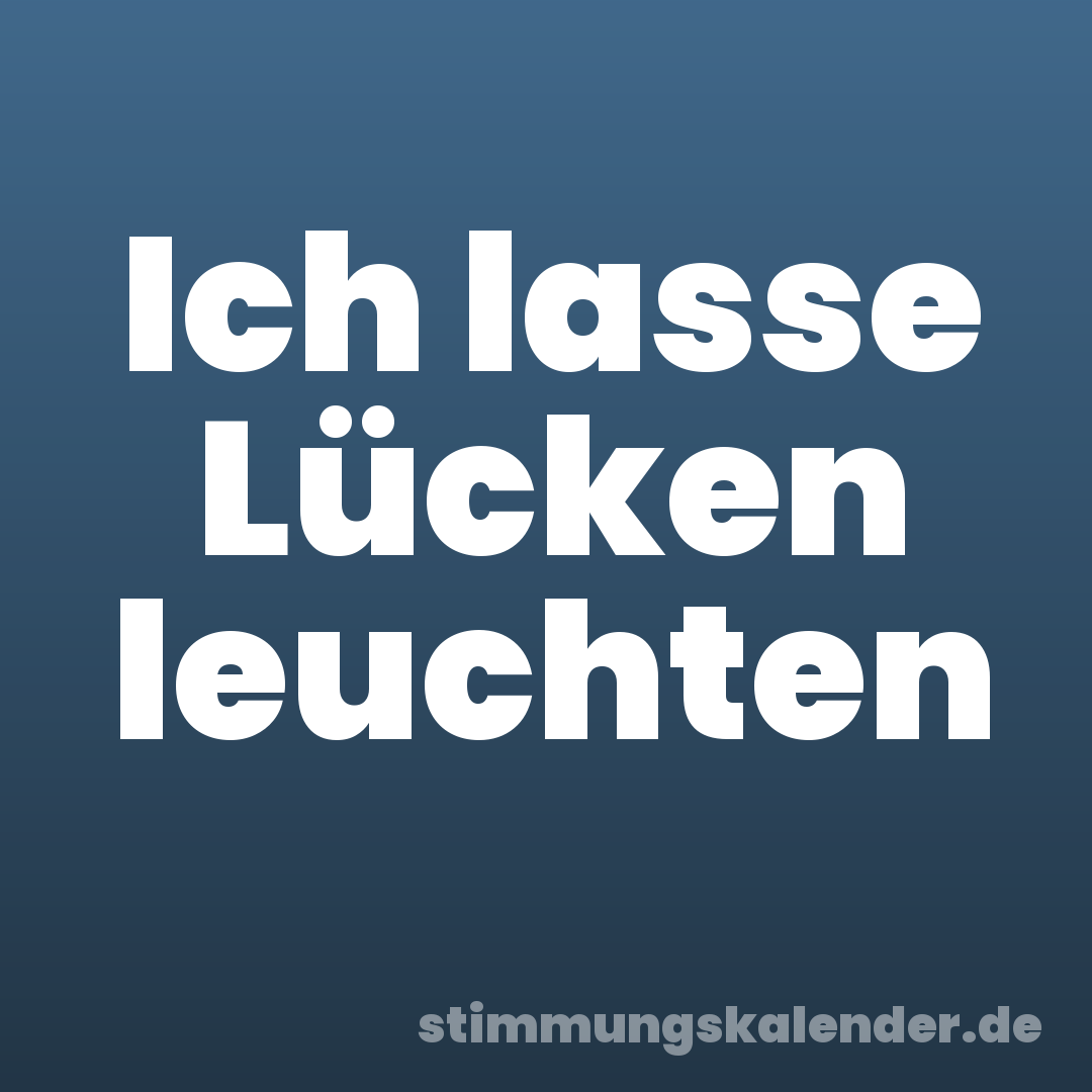 Ich lasse Lücken leuchten